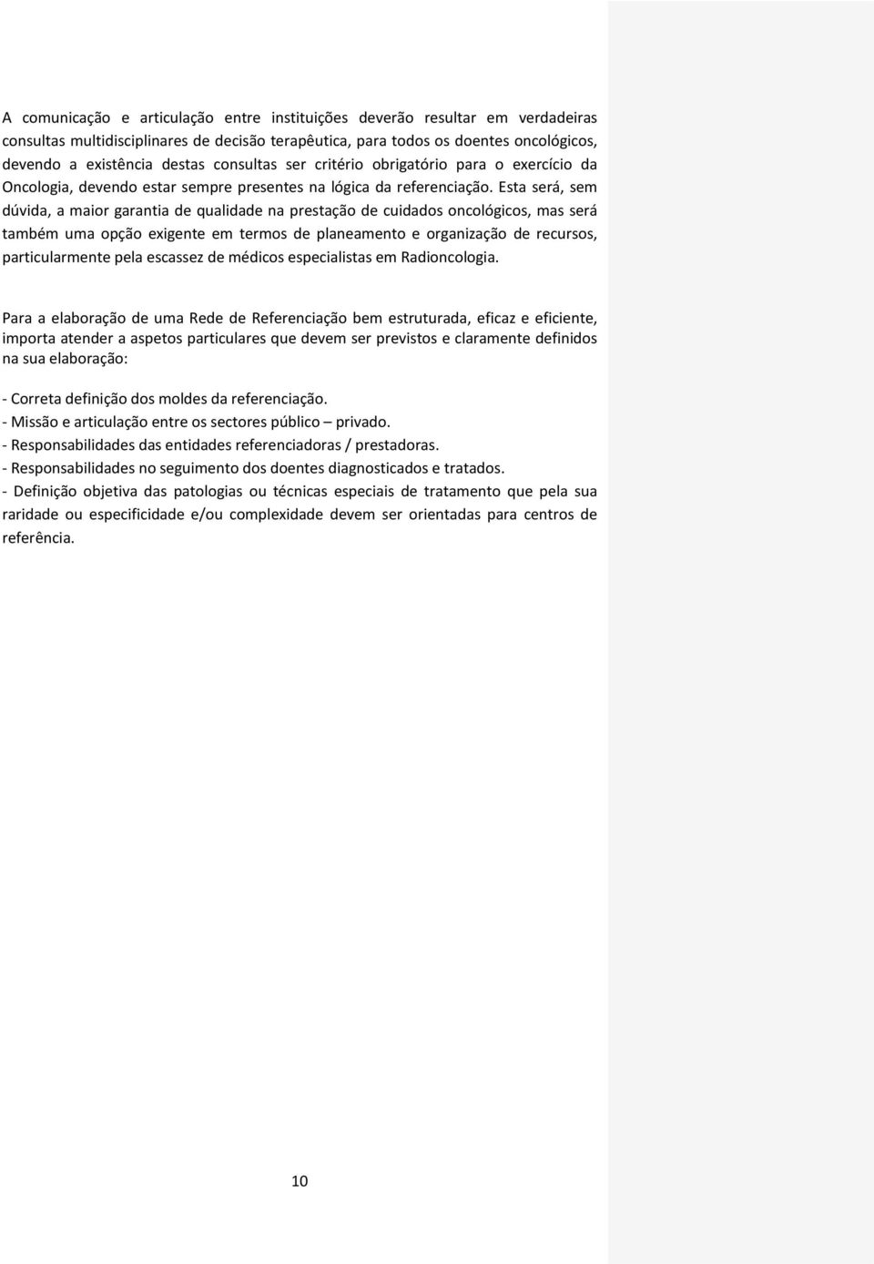 Esta será, sem dúvida, a maior garantia de qualidade na prestação de cuidados oncológicos, mas será também uma opção exigente em termos de planeamento e organização de recursos, particularmente pela