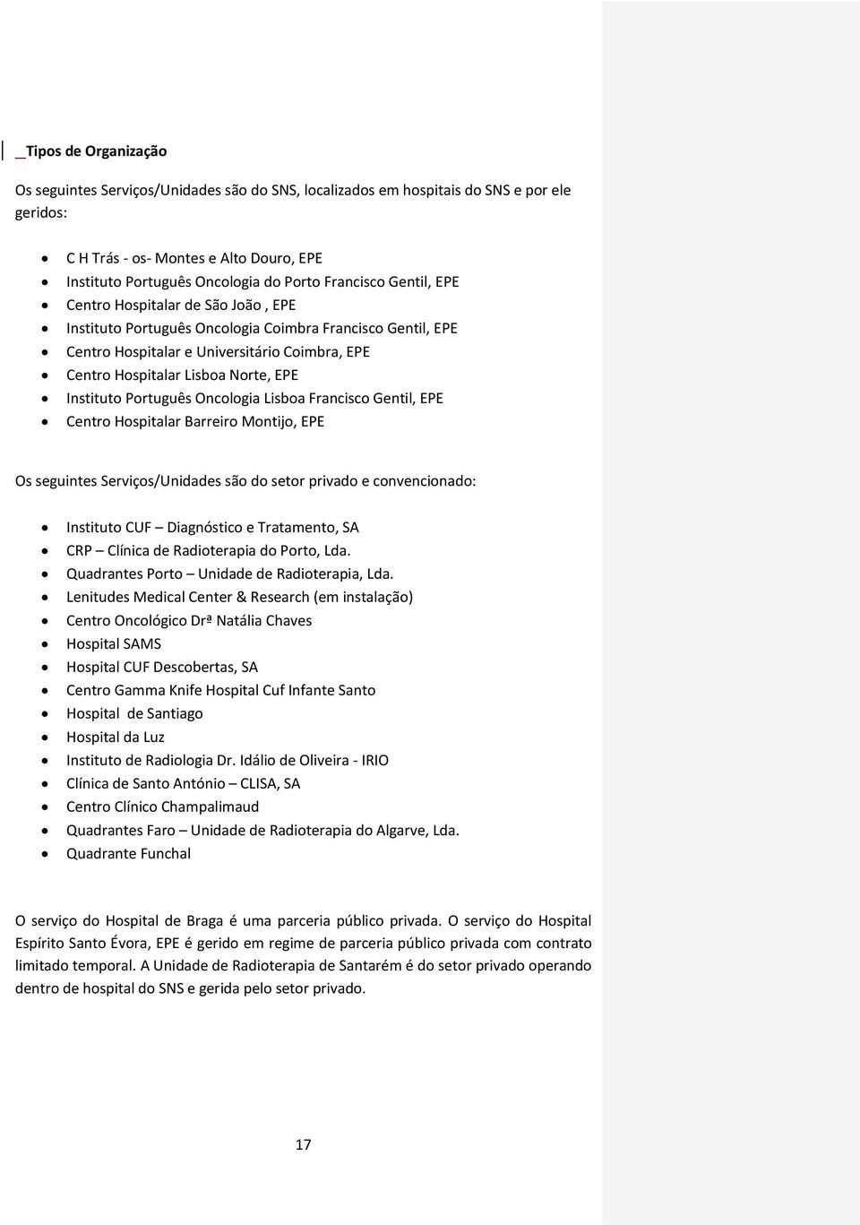 Instituto Português Oncologia Lisboa Francisco Gentil, EPE Centro Hospitalar Barreiro Montijo, EPE Os seguintes Serviços/Unidades são do setor privado e convencionado: Quadrantes Porto Unidade de