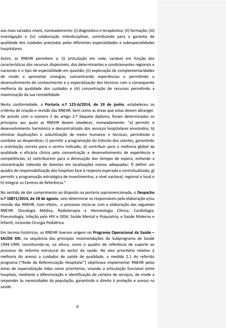 Assim, as RNEHR permitem a: (i) articulação em rede, variável em função das características dos recursos disponíveis, dos determinantes e condicionantes regionais e nacionais e o tipo de