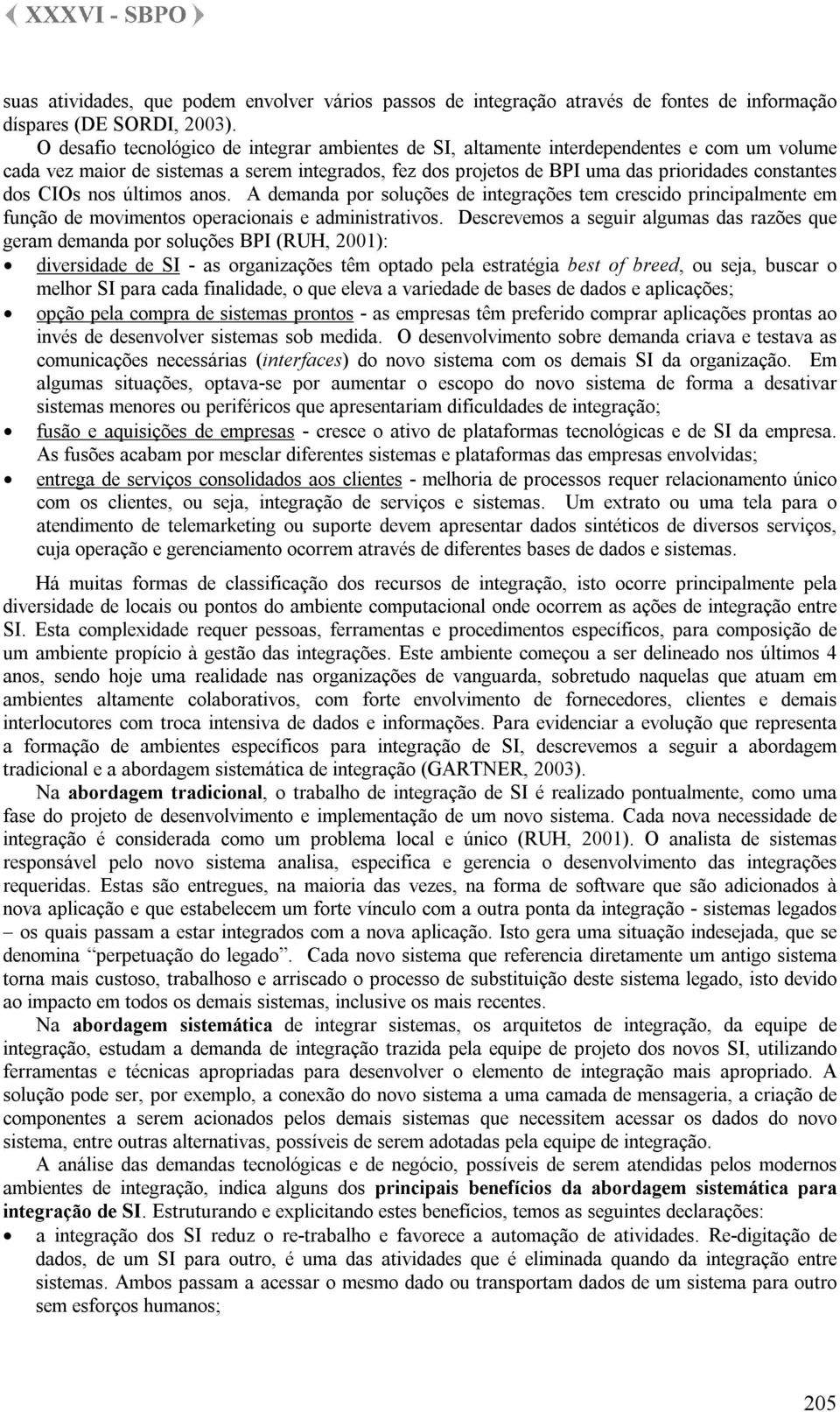 CIOs nos últimos anos. A demanda por soluções de integrações tem crescido principalmente em função de movimentos operacionais e administrativos.