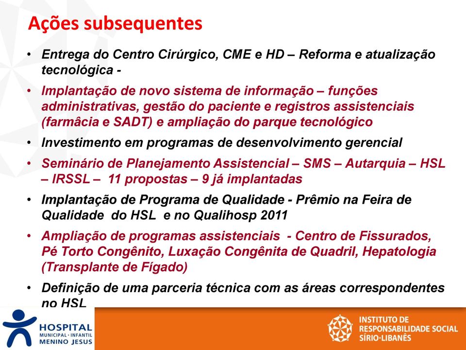 Autarquia HSL IRSSL 11 propostas 9 já implantadas Implantação de Programa de Qualidade - Prêmio na Feira de Qualidade do HSL e no Qualihosp 2011 Ampliação de programas