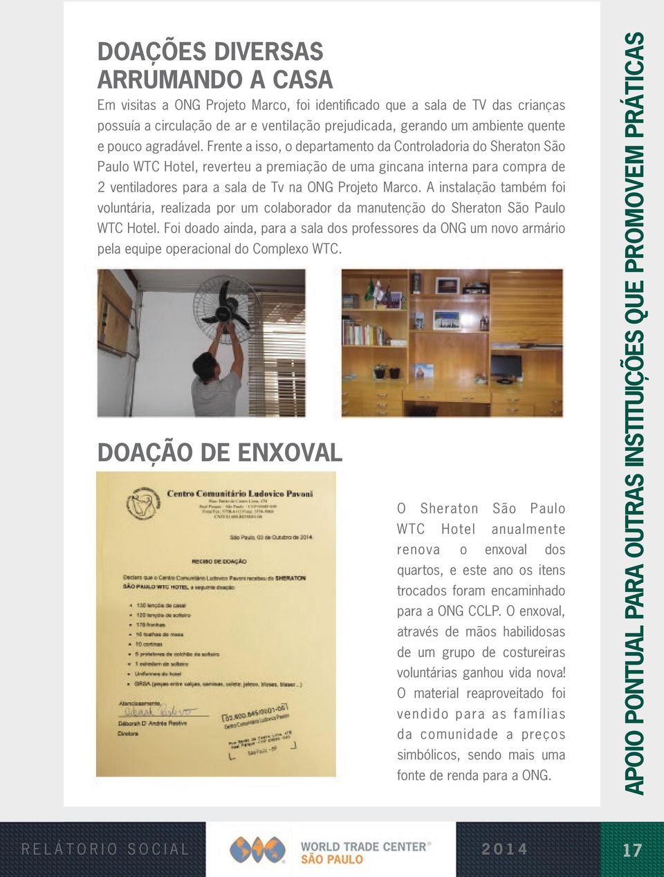 Frente a isso, o departamento da Controladoria do Sheraton São Paulo WTC Hotel, reverteu a premiação de uma gincana interna para compra de 2 ventiladores para a sala de Tv na ONG Projeto Marco.