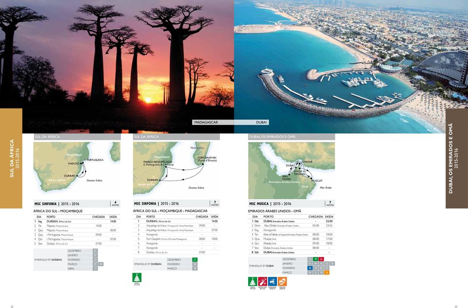 Emirados e OMÃ MSC sinfonia 2015 2016 4 África do Sul Moçambique 1 Seg Durban, África do Sul 14:00 2 Ter Maputo, Moçambique 10:00-3 Qua Maputo, Moçambique - 06:00 3 Qua I.