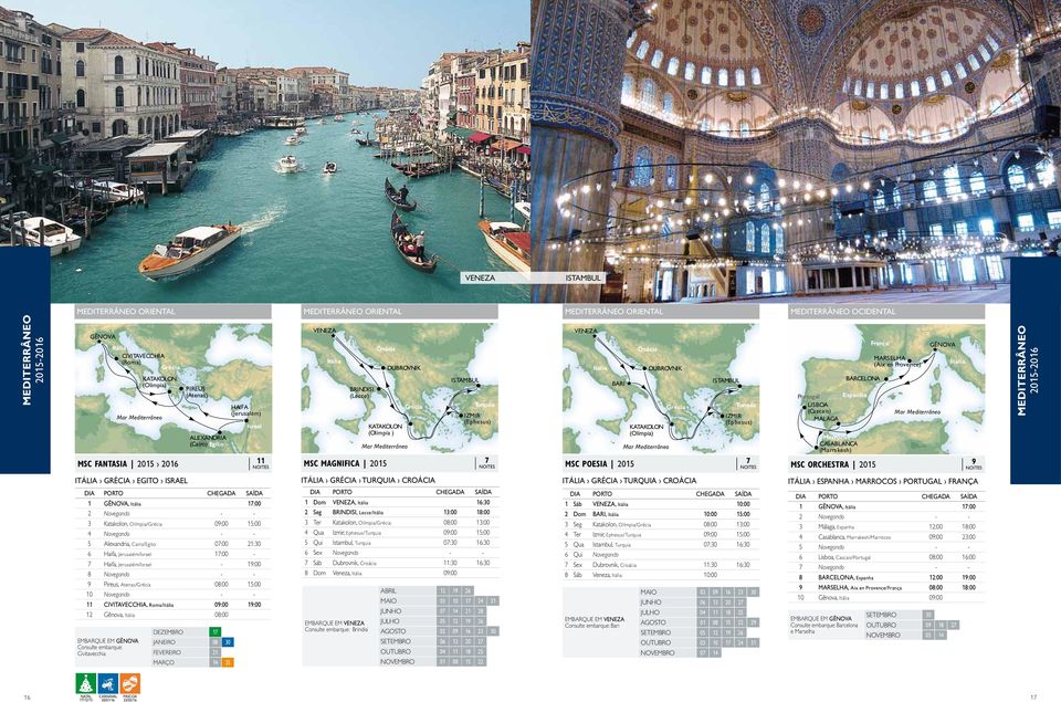 Turquia IZMIR (Ephesus) MSC poesia 2015 7 Portugal LISBOA (Cascais) MÁLAGA Marrocos CASABLANCA (Marrakesh) França BARCELONA MARSELHA (Aix en Provence) MSC orchestra 2015 9 Grécia Egito Israel 1