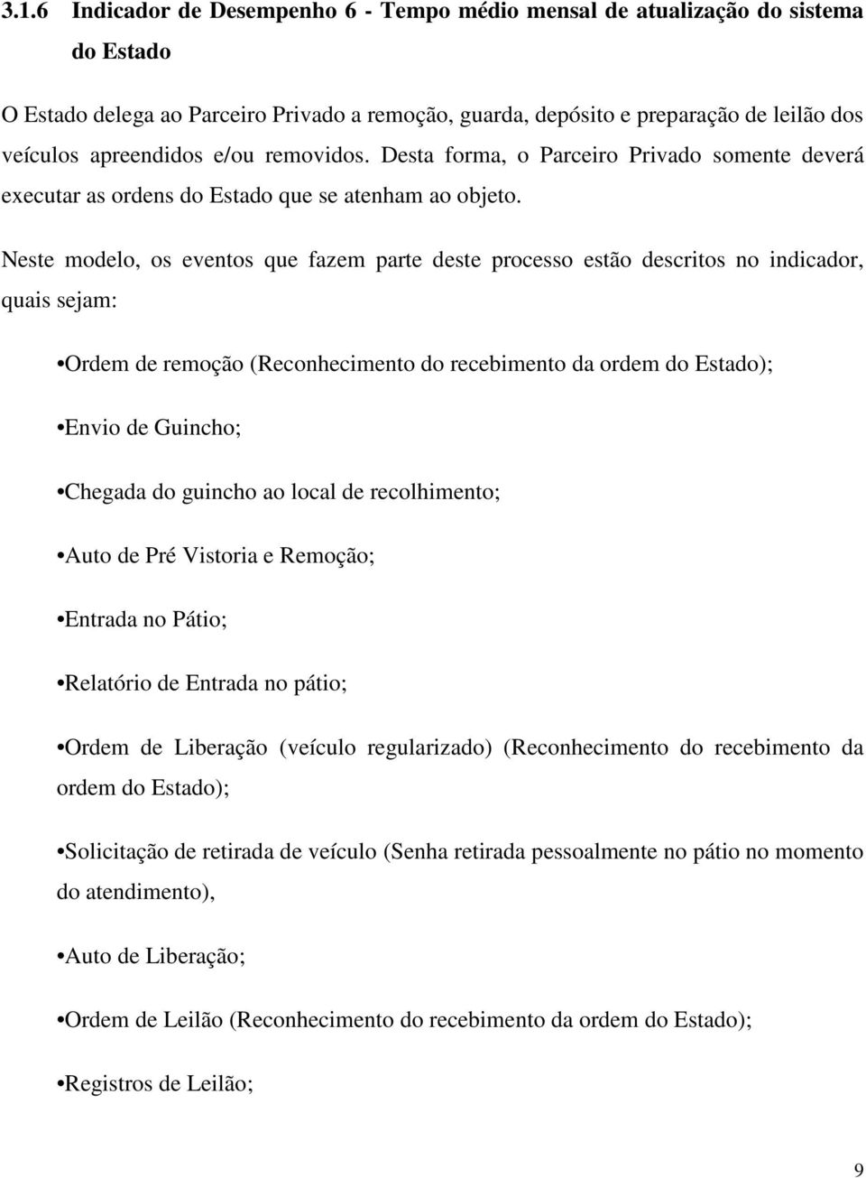 Neste modelo, os eventos que fazem parte deste processo estão descritos no indicador, quais sejam: Ordem de remoção (Reconhecimento do recebimento da ordem do Estado); Envio de Guincho; Chegada do