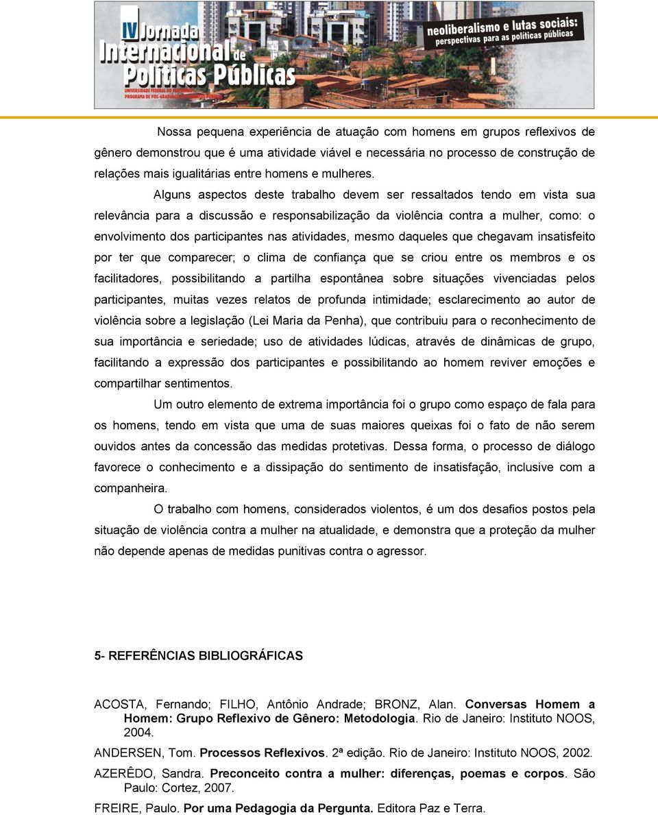 Alguns aspectos deste trabalho devem ser ressaltados tendo em vista sua relevância para a discussão e responsabilização da violência contra a mulher, como: o envolvimento dos participantes nas