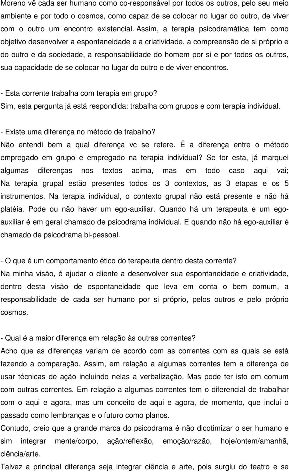 os outros, sua capacidade de se colocar no lugar do outro e de viver encontros. - Esta corrente trabalha com terapia em grupo?