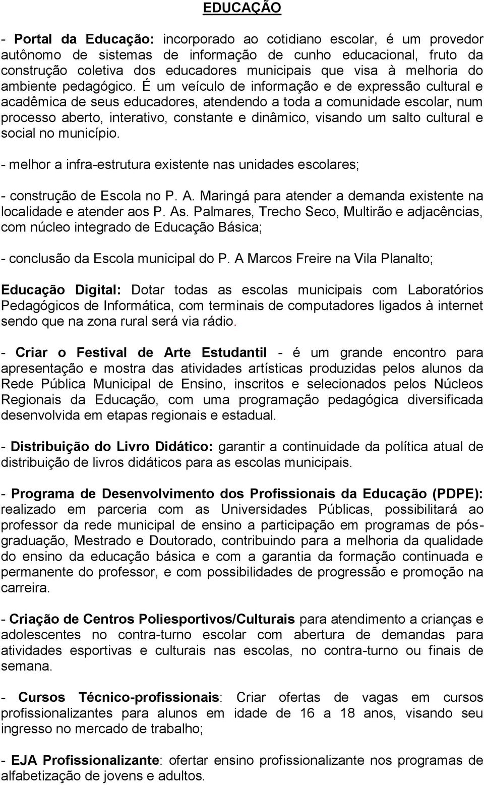 É um veículo de informação e de expressão cultural e acadêmica de seus educadores, atendendo a toda a comunidade escolar, num processo aberto, interativo, constante e dinâmico, visando um salto