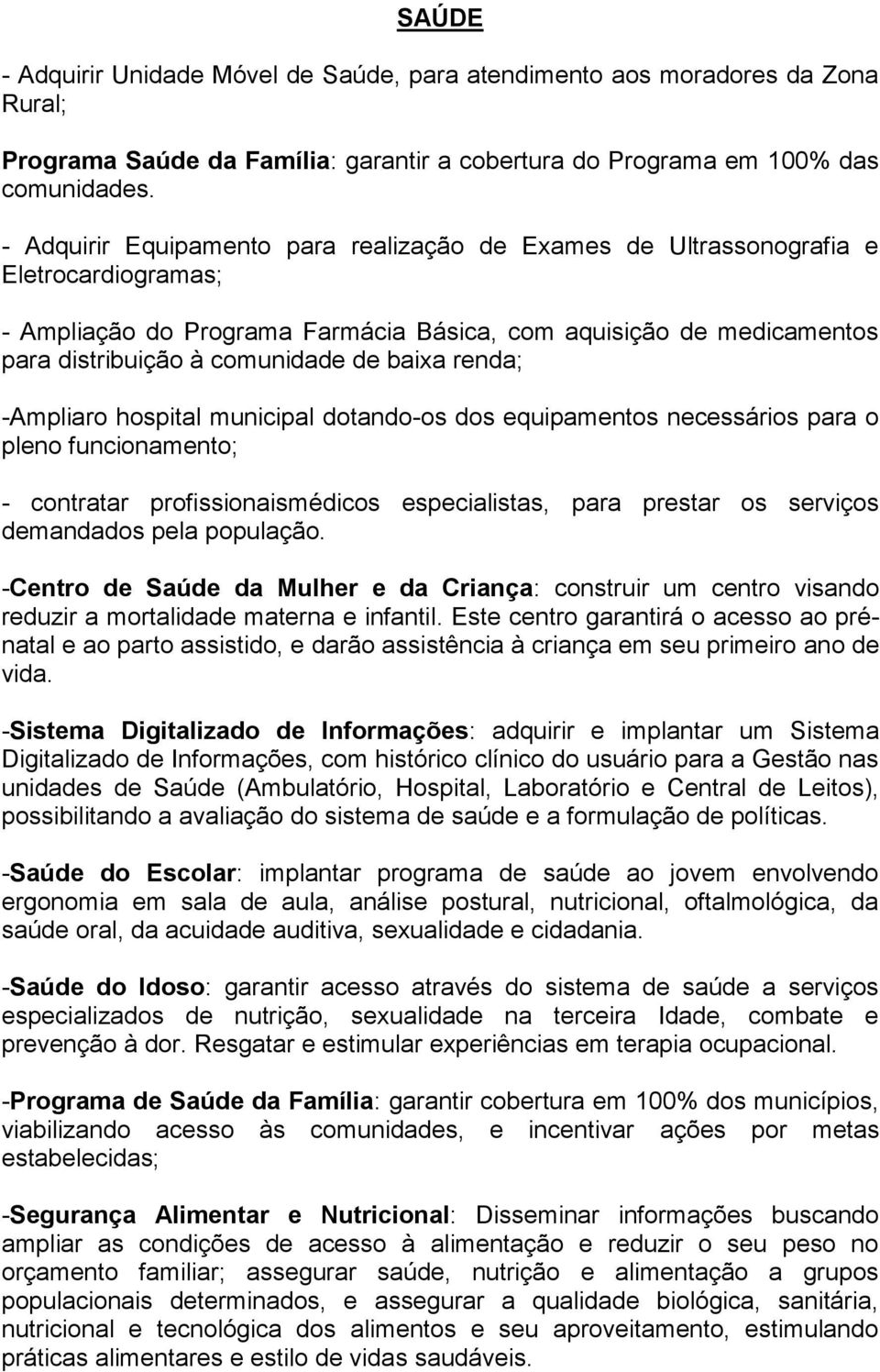 baixa renda; -Ampliaro hospital municipal dotando-os dos equipamentos necessários para o pleno funcionamento; - contratar profissionaismédicos especialistas, para prestar os serviços demandados pela