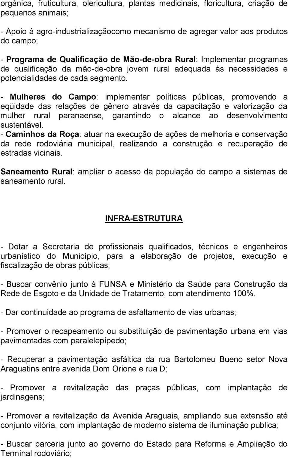 - Mulheres do Campo: implementar políticas públicas, promovendo a eqüidade das relações de gênero através da capacitação e valorização da mulher rural paranaense, garantindo o alcance ao