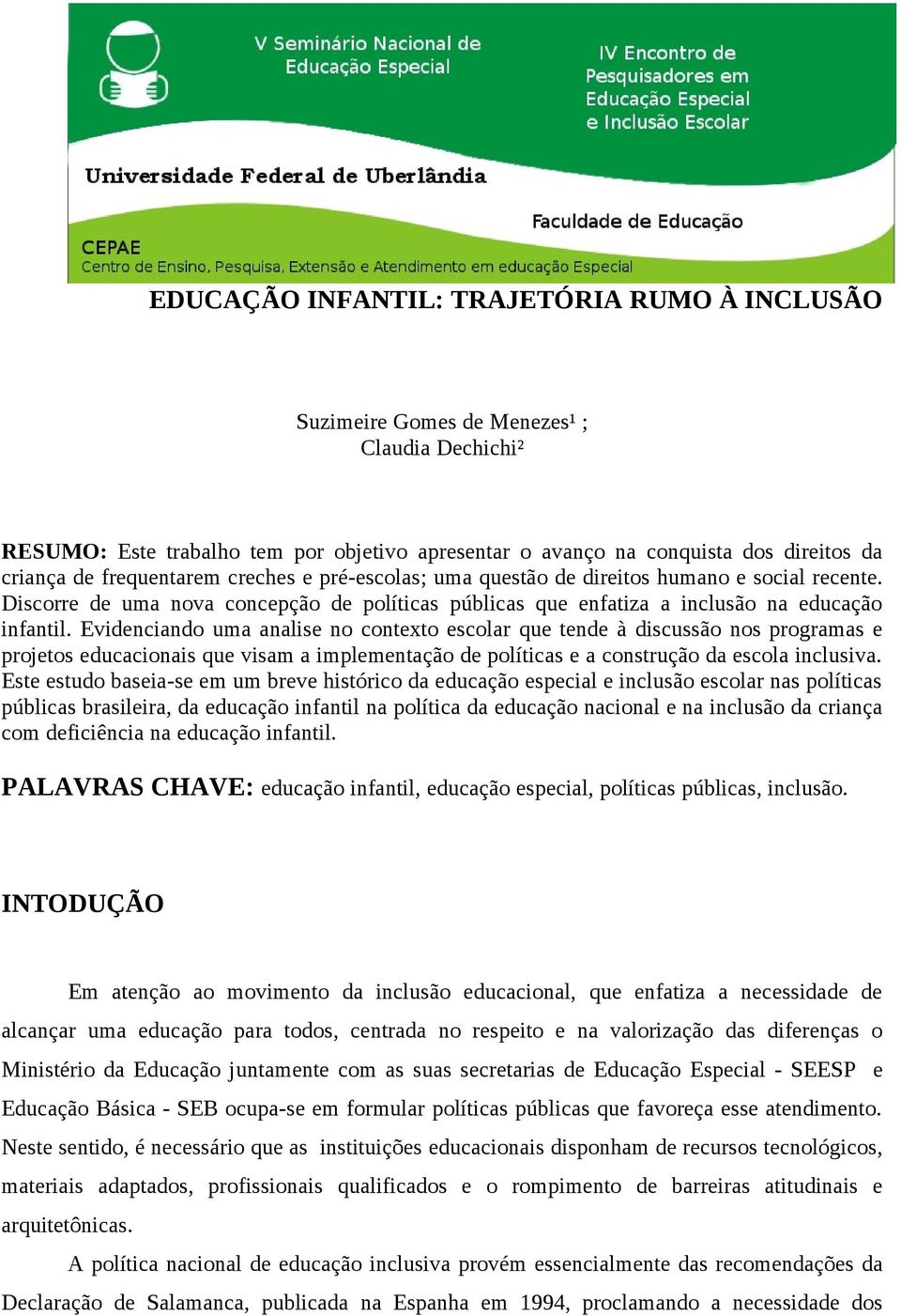 Evidenciando uma analise no contexto escolar que tende à discussão nos programas e projetos educacionais que visam a implementação de políticas e a construção da escola inclusiva.