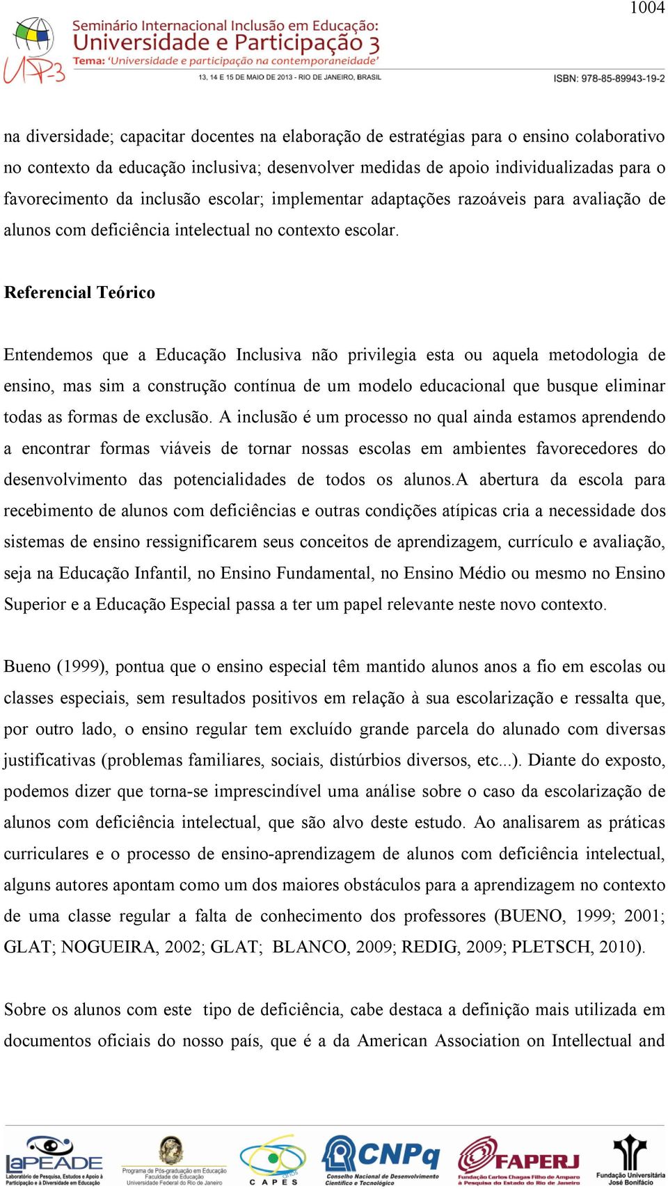 Referencial Teórico Entendemos que a Educação Inclusiva não privilegia esta ou aquela metodologia de ensino, mas sim a construção contínua de um modelo educacional que busque eliminar todas as formas