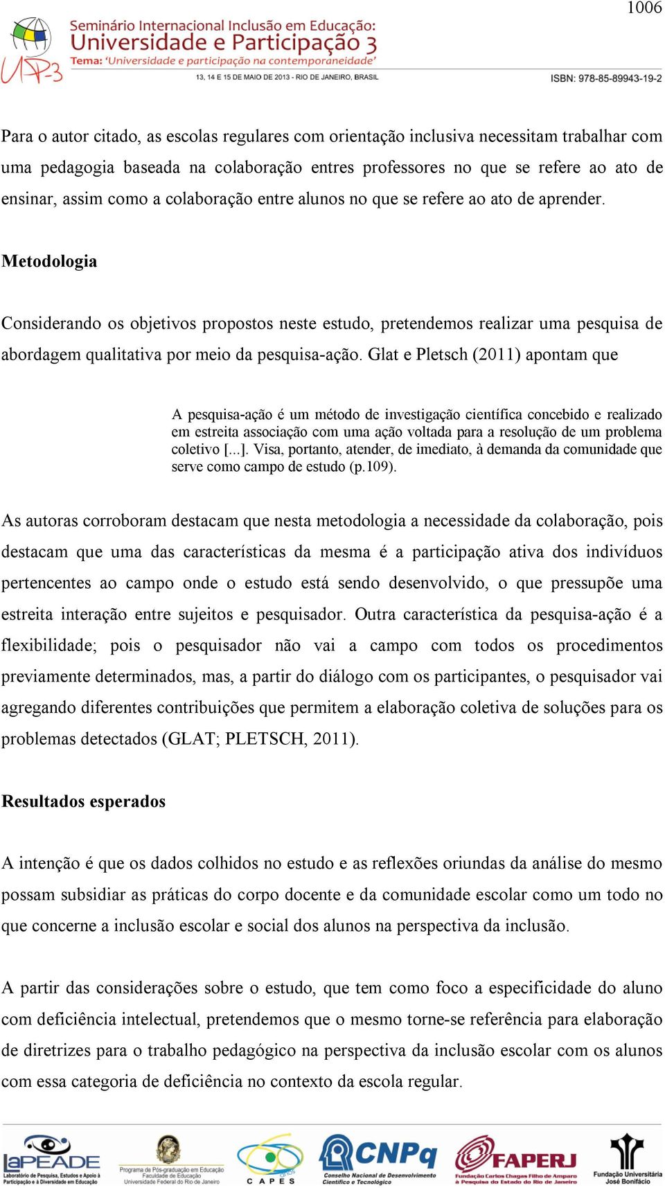 Metodologia Considerando os objetivos propostos neste estudo, pretendemos realizar uma pesquisa de abordagem qualitativa por meio da pesquisa-ação.