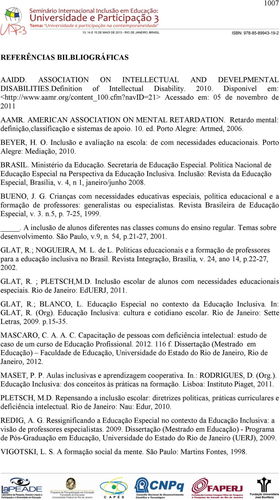 BEYER, H. O. Inclusão e avaliação na escola: de com necessidades educacionais. Porto Alegre: Mediação, 2010. BRASIL. Ministério da Educação. Secretaria de Educação Especial.