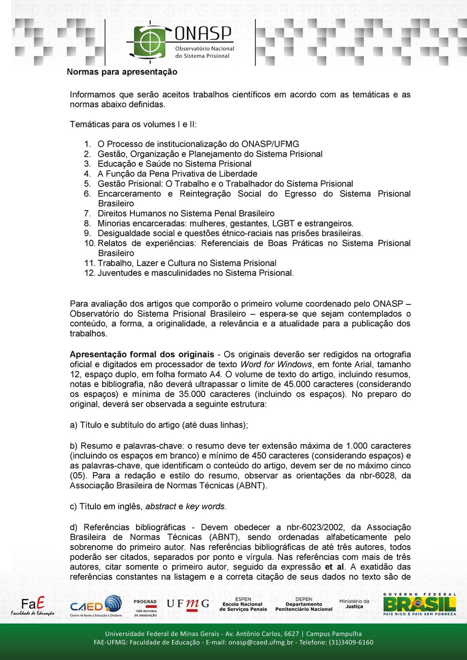 Gestão Prisional: O Trabalho e o Trabalhador do Sistema Prisional 6. Encarceramento e Reintegração Social do Egresso do Sistema Prisional Brasileiro 7. Direitos Humanos no Sistema Penal Brasileiro 8.