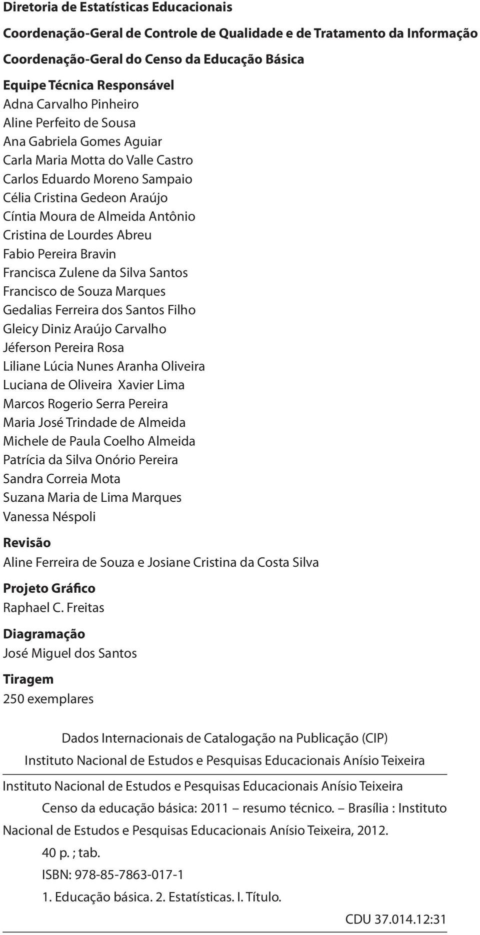 Lourdes Abreu Fabio Pereira Bravin Francisca Zulene da Silva Santos Francisco de Souza Marques Gedalias Ferreira dos Santos Filho Gleicy Diniz Araújo Carvalho Jéferson Pereira Rosa Liliane Lúcia