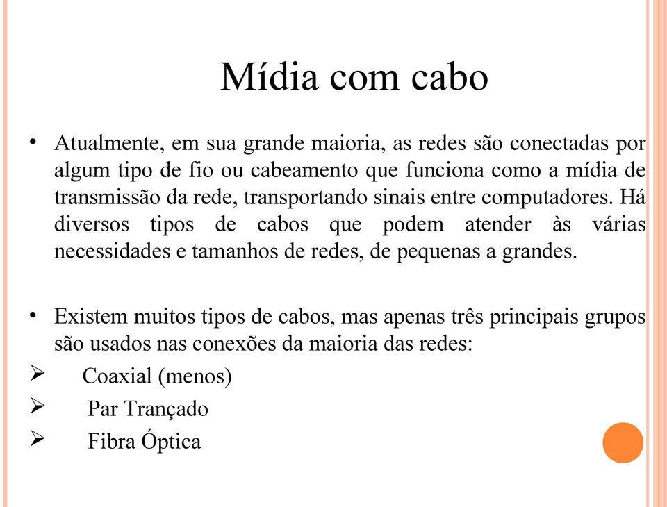 Há diversos tipos de cabos que podem atender às várias necessidades e tamanhos de redes, de pequenas a grandes.