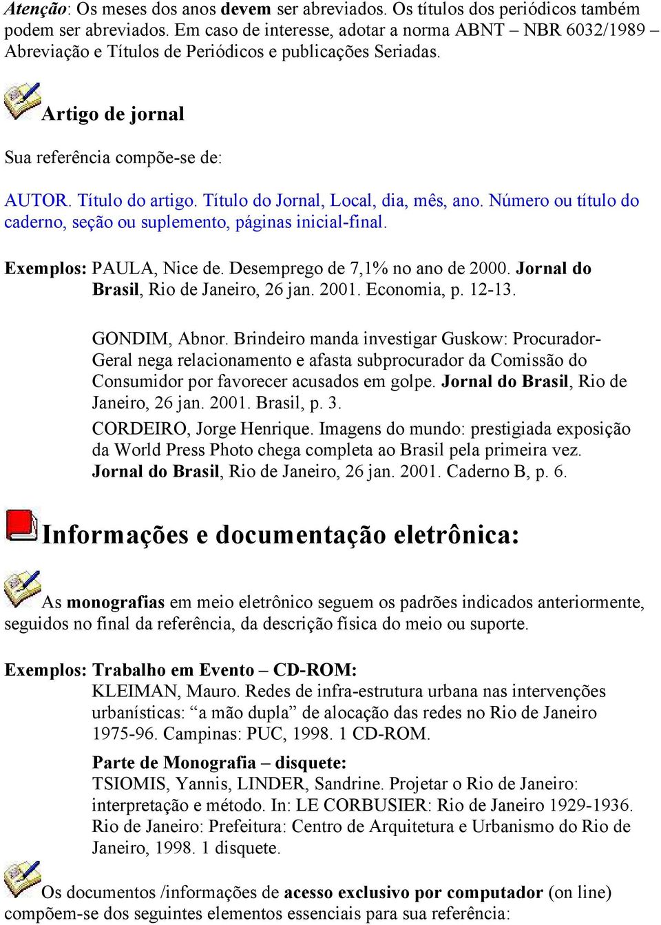 Título do Jornal, Local, dia, mês, ano. Número ou título do caderno, seção ou suplemento, páginas inicial-final. PAULA, Nice de. Desemprego de 7,1% no ano de 2000.