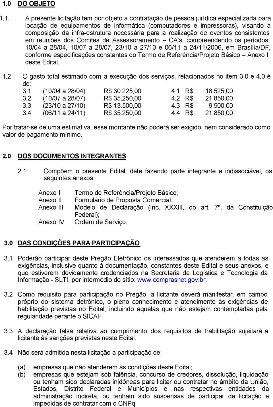 24/11/2006, em Brasília/DF, conforme especificações constantes do Termo de Referência/Projeto Básico Anexo I, deste Edital. 1.