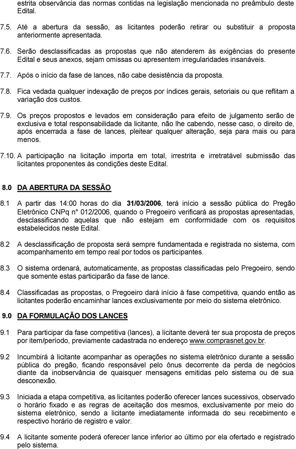 Serão desclassificadas as propostas que não atenderem às exigências do presente Edital e seus anexos, sejam omissas ou apresentem irregularidades insanáveis. 7.