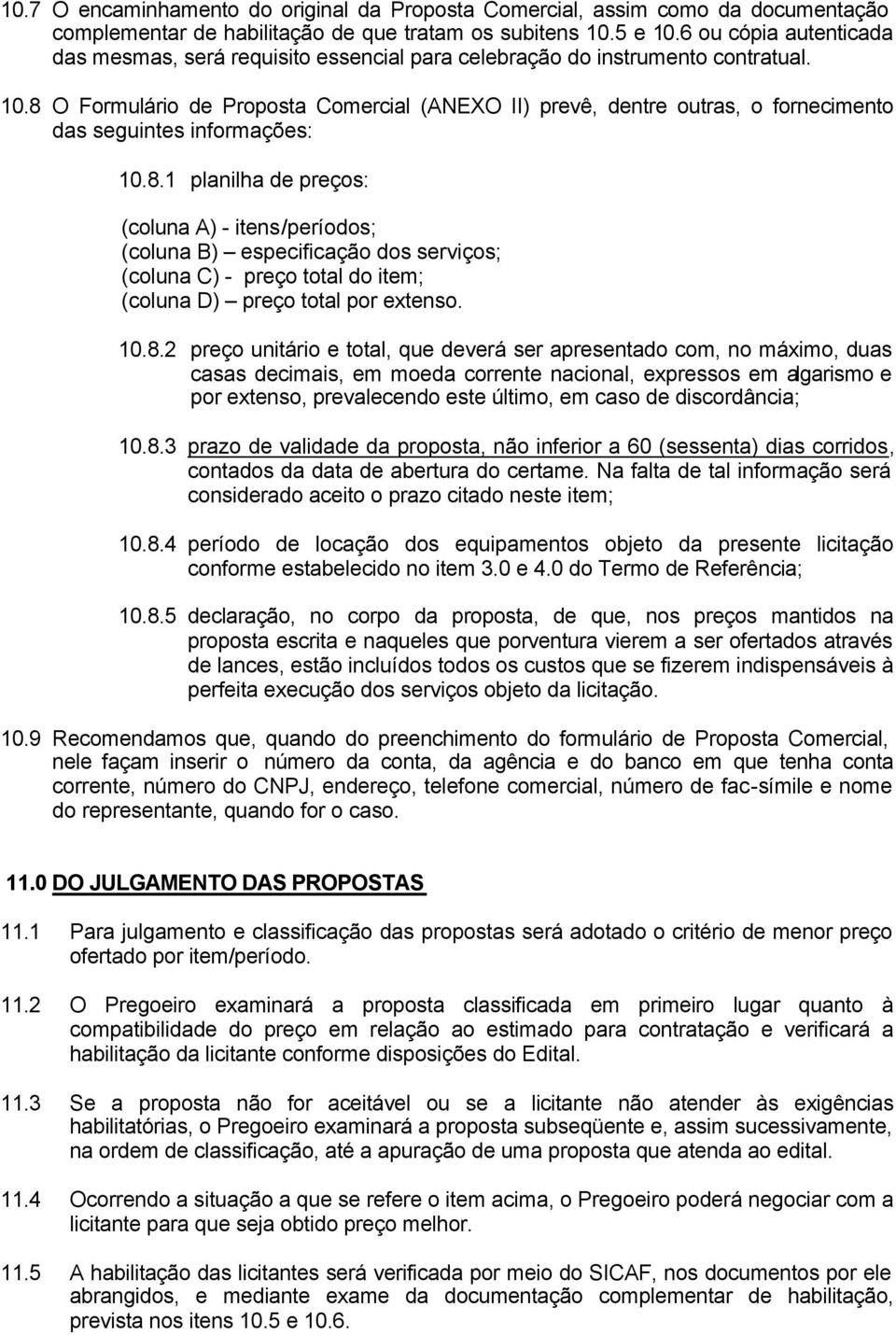 8 O Formulário de Proposta Comercial (ANEXO II) prevê, dentre outras, o fornecimento das seguintes informações: 10.8.1 planilha de preços: (coluna A) itens/s; (coluna B) especificação dos serviços; (coluna C) preço total do item; (coluna D) preço total por extenso.