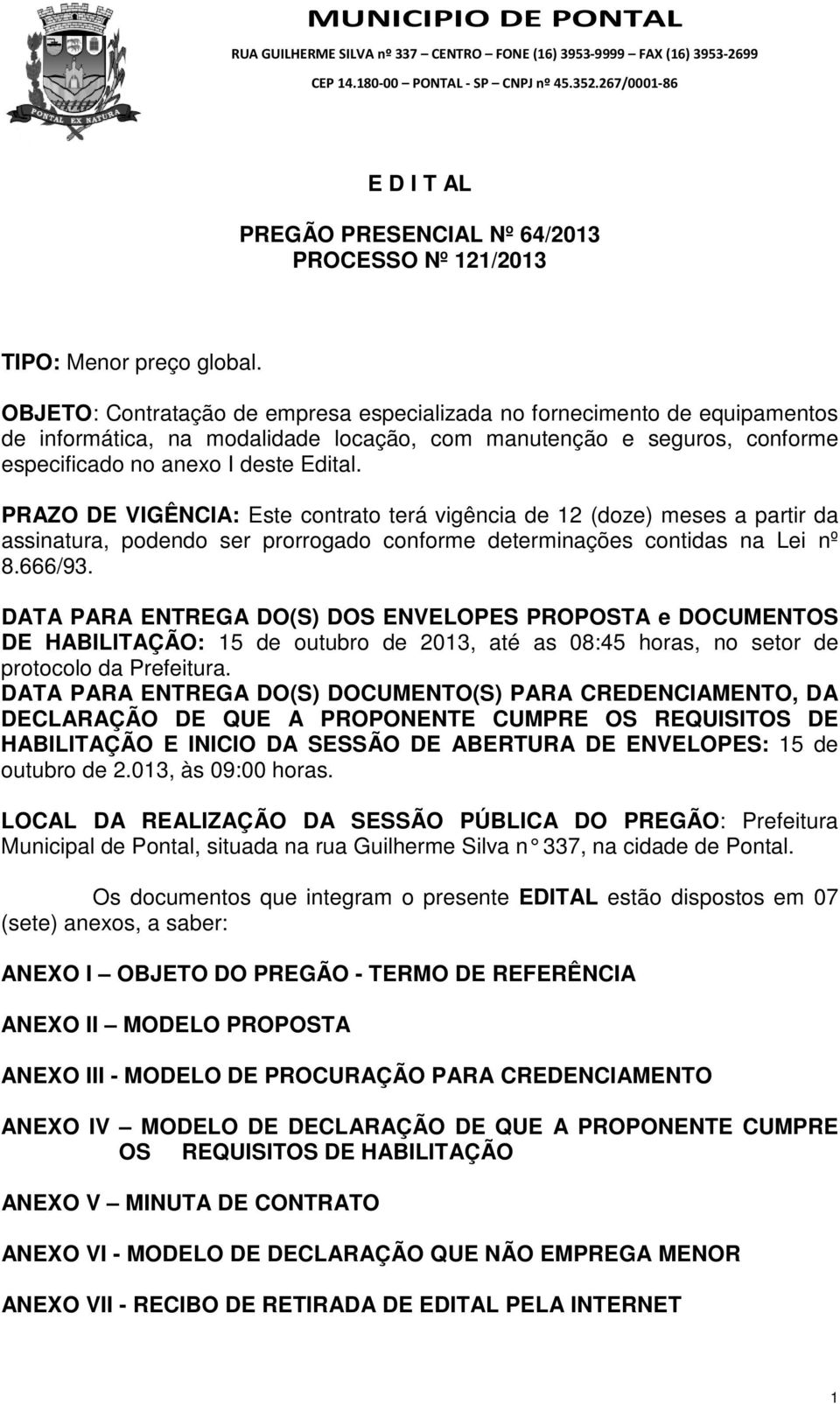 PRAZO DE VIGÊNCIA: Este contrato terá vigência de 12 (doze) meses a partir da assinatura, podendo ser prorrogado conforme determinações contidas na Lei nº 8.666/93.