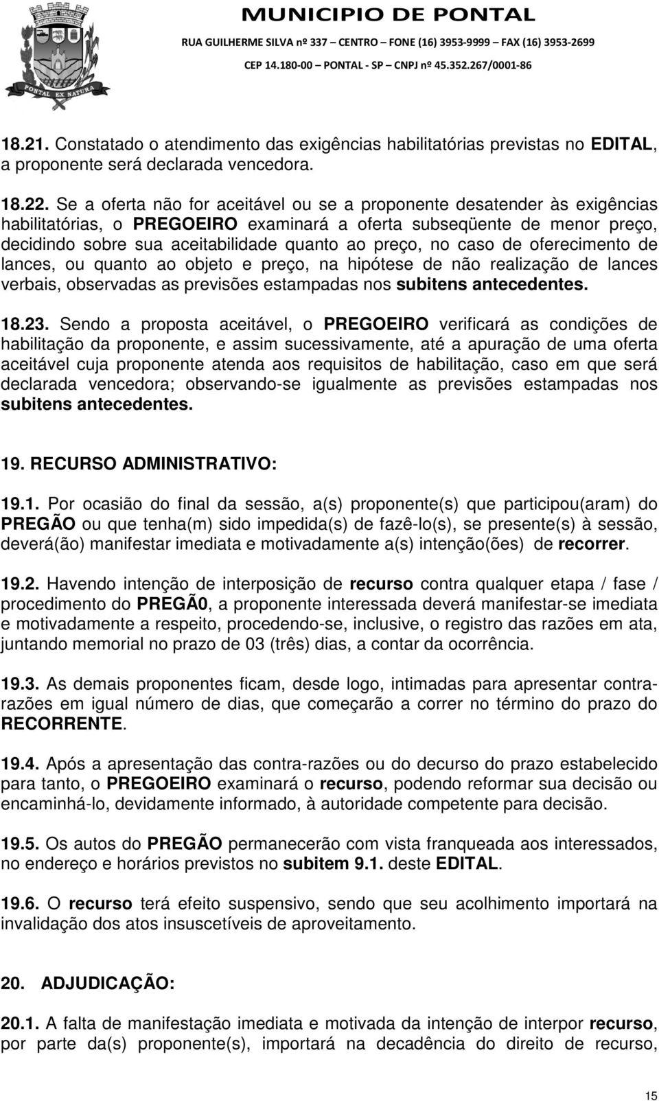 preço, no caso de oferecimento de lances, ou quanto ao objeto e preço, na hipótese de não realização de lances verbais, observadas as previsões estampadas nos subitens antecedentes. 18.23.