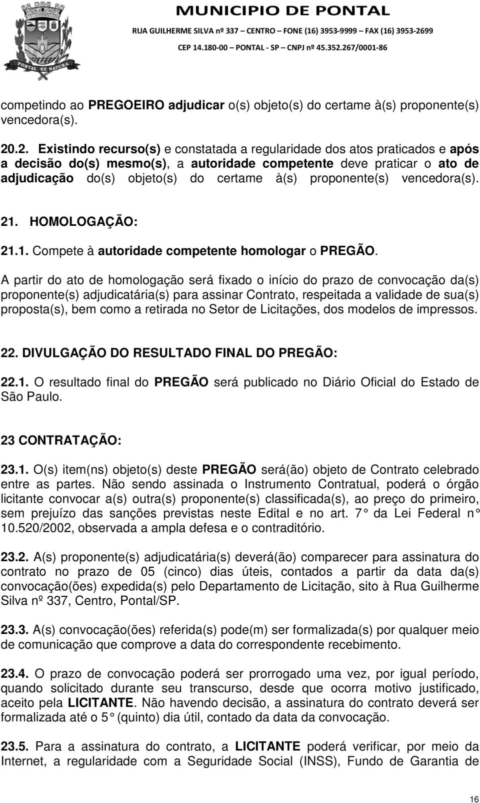 proponente(s) vencedora(s). 21. HOMOLOGAÇÃO: 21.1. Compete à autoridade competente homologar o PREGÃO.