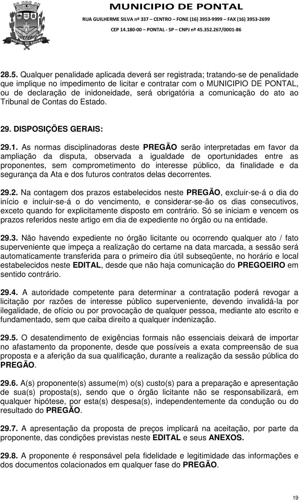 As normas disciplinadoras deste PREGÃO serão interpretadas em favor da ampliação da disputa, observada a igualdade de oportunidades entre as proponentes, sem comprometimento do interesse público, da