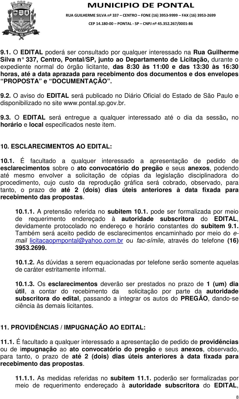 O aviso do EDITAL será publicado no Diário Oficial do Estado de São Paulo e disponibilizado no site www.pontal.sp.gov.br. 9.3.