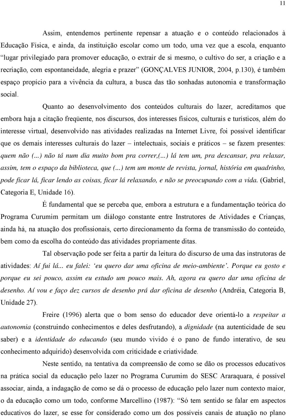 130), é também espaço propício para a vivência da cultura, a busca das tão sonhadas autonomia e transformação social.