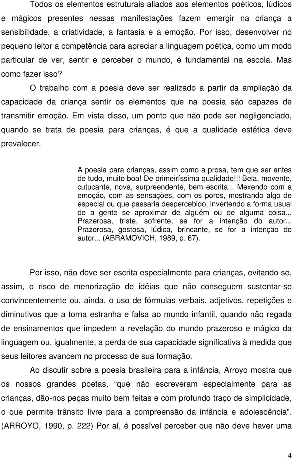 O trabalho com a poesia deve ser realizado a partir da ampliação da capacidade da criança sentir os elementos que na poesia são capazes de transmitir emoção.