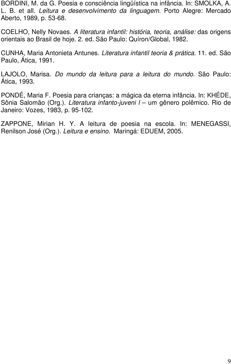 11. ed. São Paulo, Ática, 1991. LAJOLO, Marisa. Do mundo da leitura para a leitura do mundo. São Paulo: Ática, 1993. PONDÉ, Maria F. Poesia para crianças: a mágica da eterna infância.