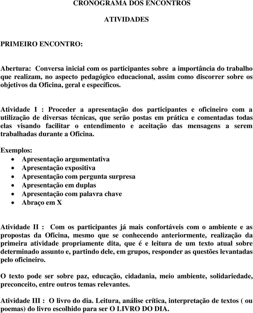 Atividade I : Proceder a apresentação dos participantes e oficineiro com a utilização de diversas técnicas, que serão postas em prática e comentadas todas elas visando facilitar o entendimento e