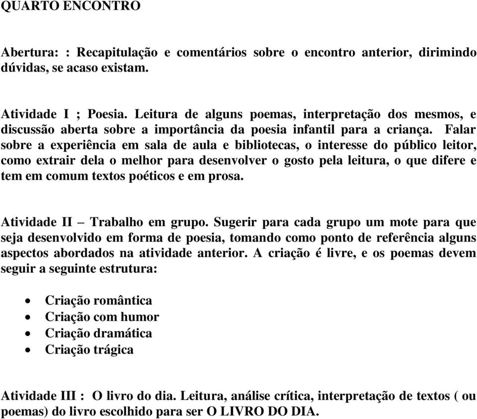 Falar sobre a experiência em sala de aula e bibliotecas, o interesse do público leitor, como extrair dela o melhor para desenvolver o gosto pela leitura, o que difere e tem em comum textos poéticos e