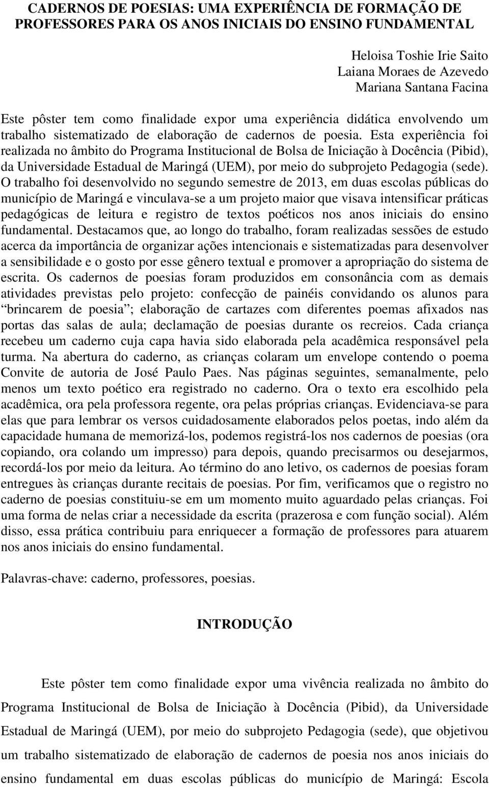 Esta experiência foi realizada no âmbito do Programa Institucional de Bolsa de Iniciação à Docência (Pibid), da Universidade Estadual de Maringá (UEM), por meio do subprojeto Pedagogia (sede).