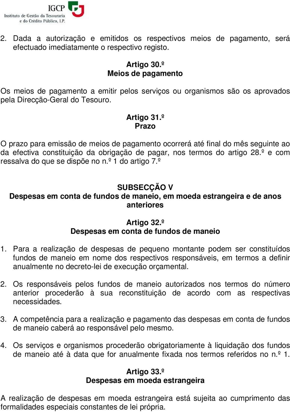 º Prazo O prazo para emissão de meios de pagamento ocorrerá até final do mês seguinte ao da efectiva constituição da obrigação de pagar, nos termos do artigo 28.º e com ressalva do que se dispõe no n.