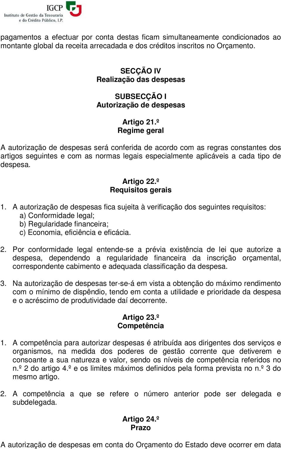 º Regime geral A autorização de despesas será conferida de acordo com as regras constantes dos artigos seguintes e com as normas legais especialmente aplicáveis a cada tipo de despesa. Artigo 22.