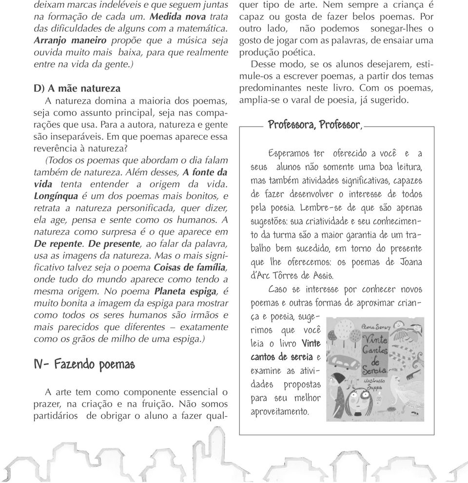 ) D) A mãe natureza A natureza domina a maioria dos poemas, seja como assunto principal, seja nas comparações que usa. Para a autora, natureza e gente são inseparáveis.