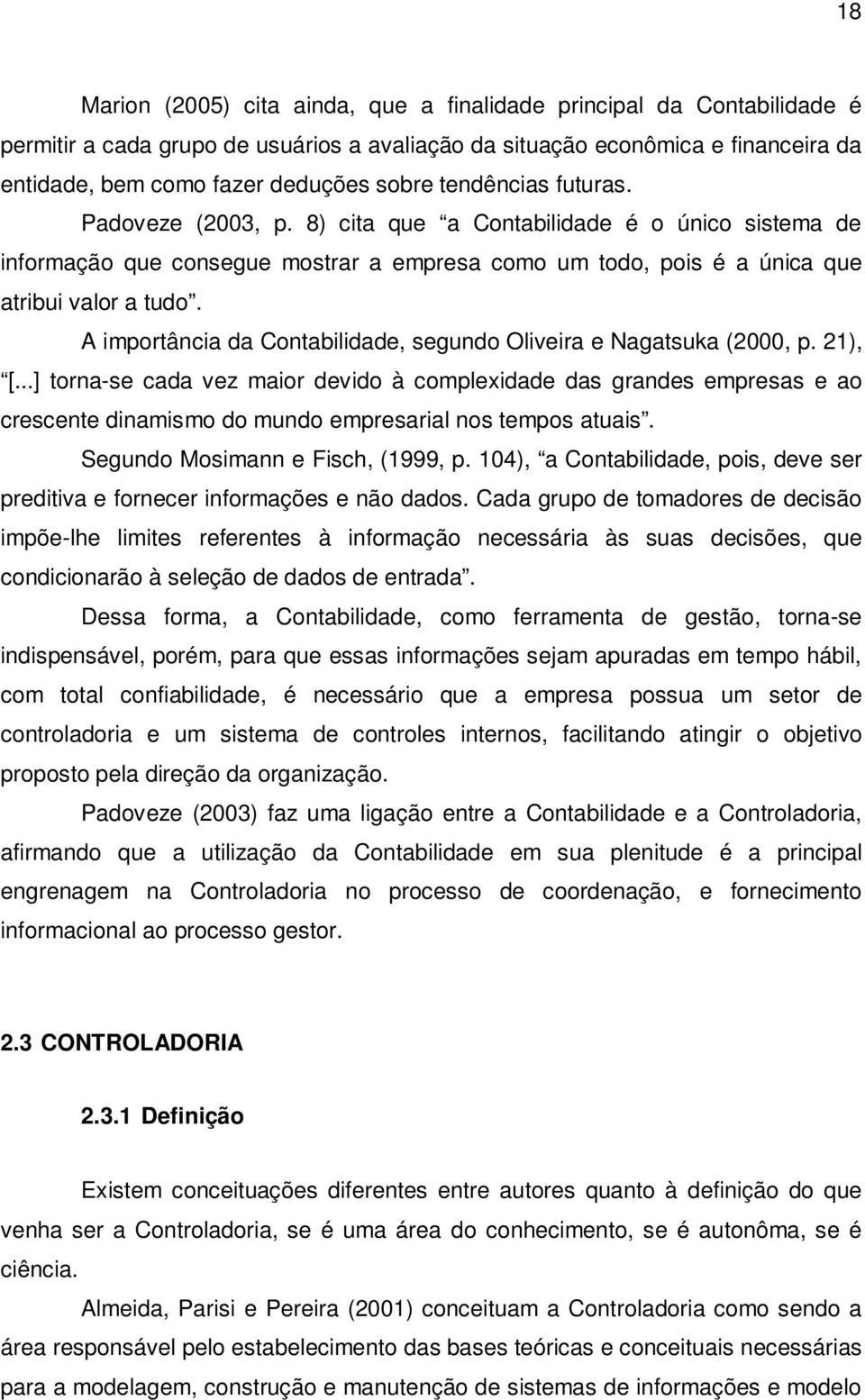 A importância da Contabilidade, segundo Oliveira e Nagatsuka (2000, p. 21), [.