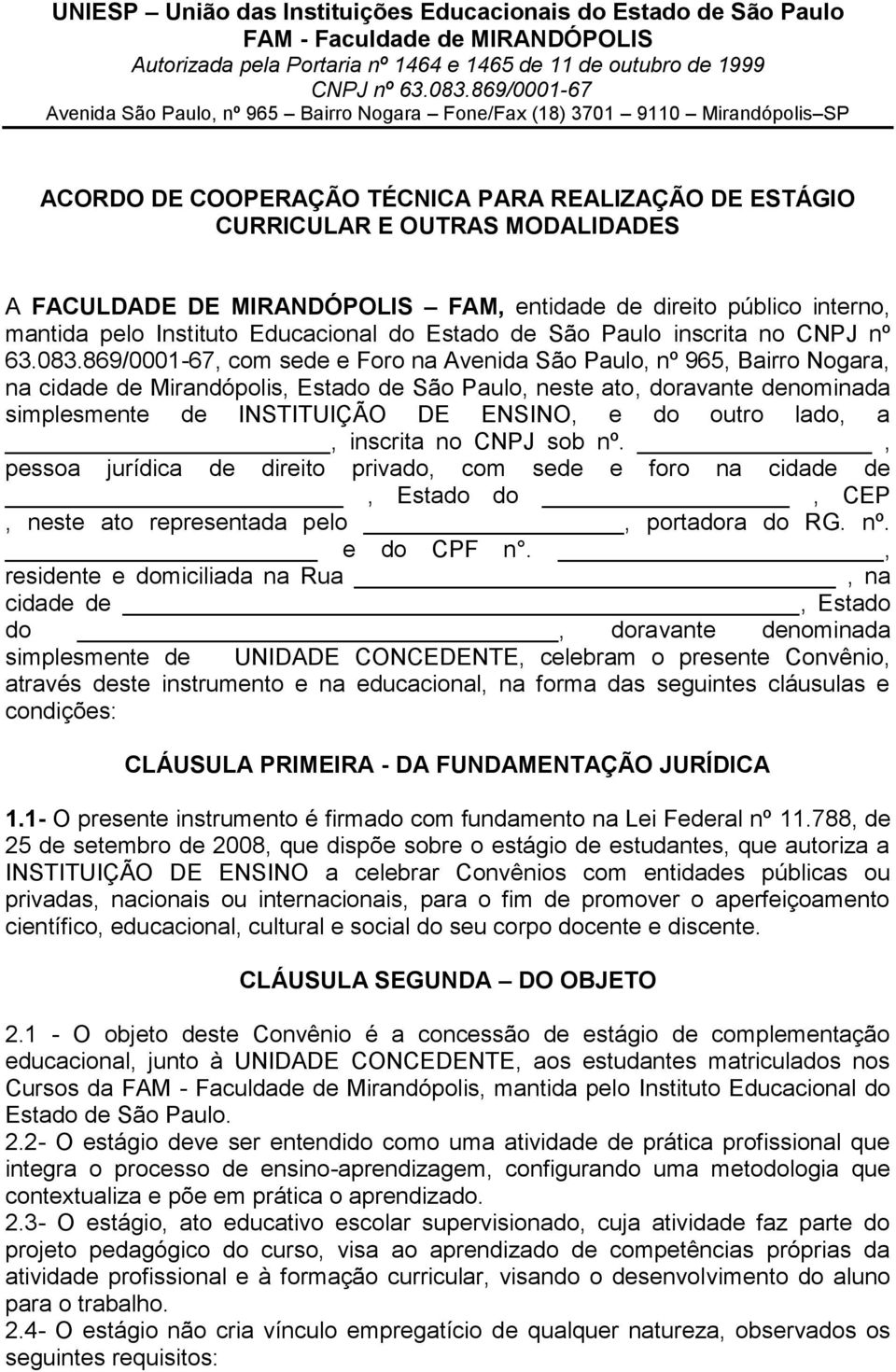 MIRANDÓPOLIS FAM, entidade de direito público interno, mantida pelo Instituto Educacional do Estado de São Paulo inscrita no CNPJ nº 63.083.