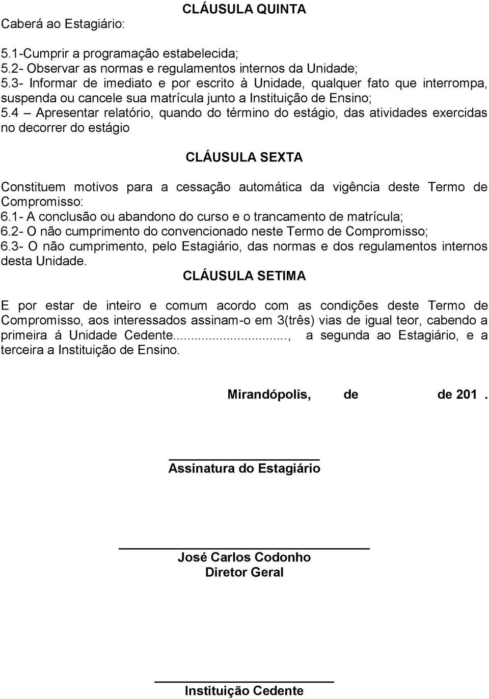 4 Apresentar relatório, quando do término do estágio, das atividades exercidas no decorrer do estágio CLÁUSULA SEXTA Constituem motivos para a cessação automática da vigência deste Termo de