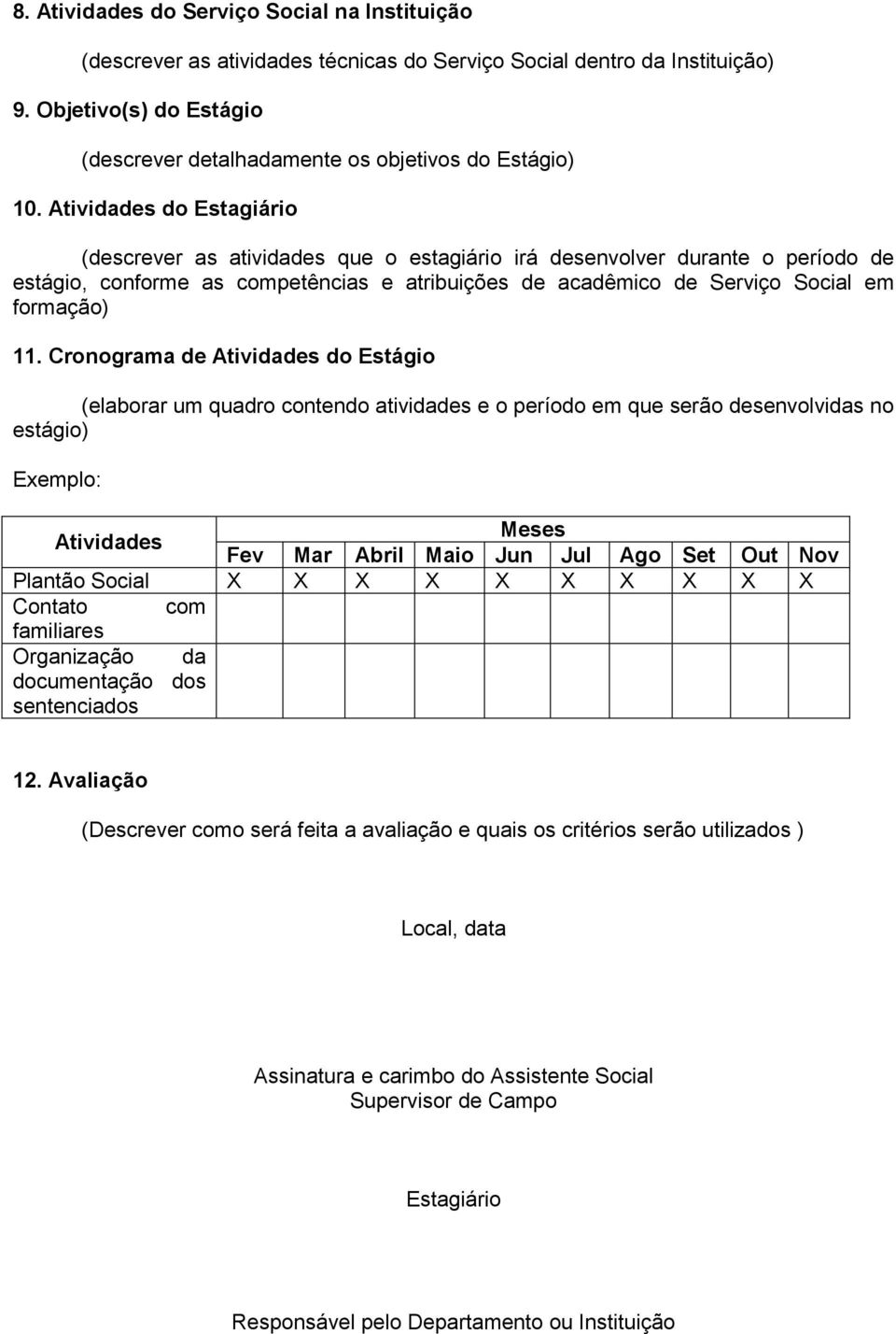 Atividades do Estagiário (descrever as atividades que o estagiário irá desenvolver durante o período de estágio, conforme as competências e atribuições de acadêmico de Serviço Social em formação) 11.