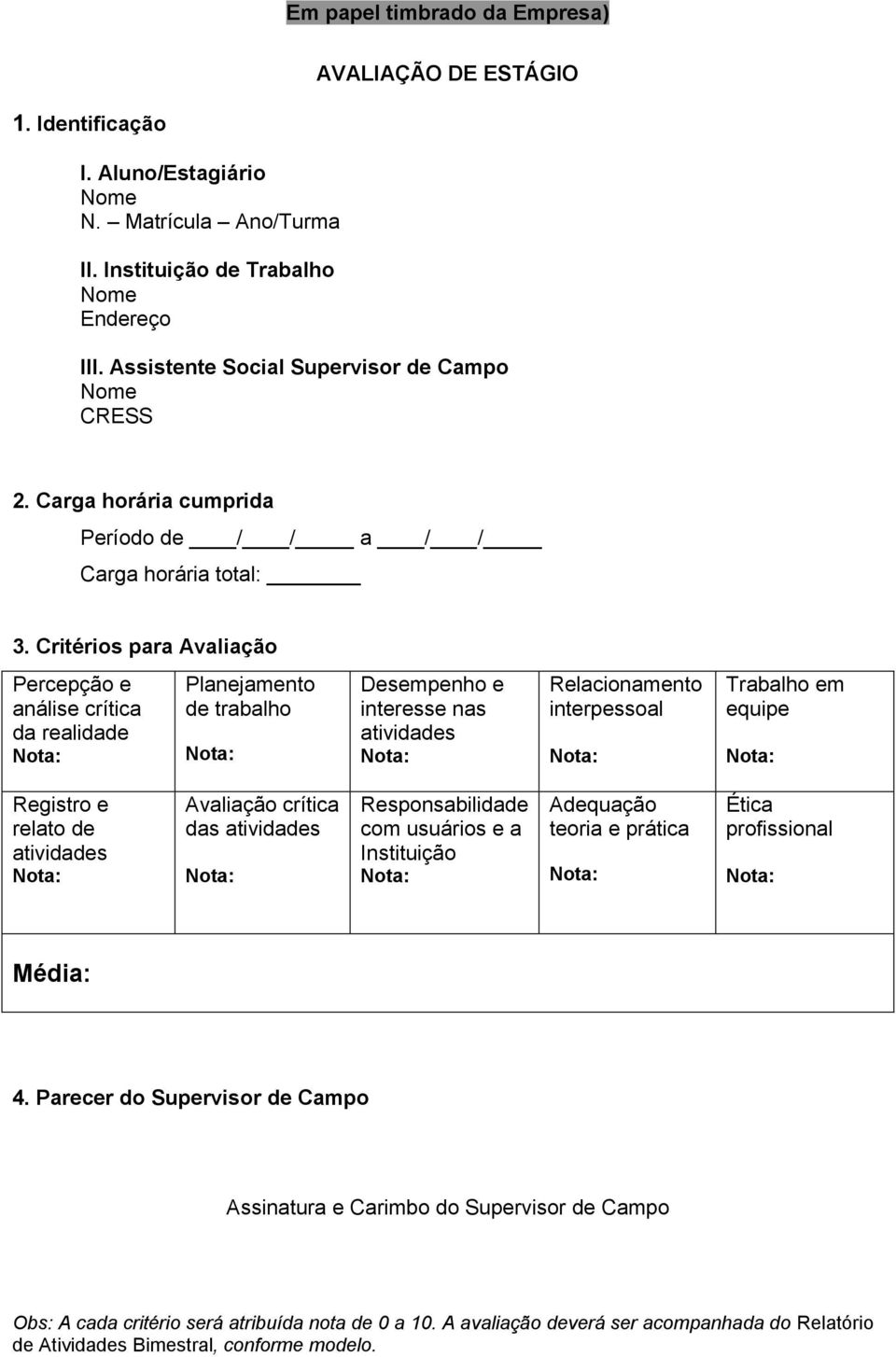 Critérios para Avaliação Percepção e análise crítica da realidade Nota: Planejamento de trabalho Nota: Desempenho e interesse nas atividades Nota: Relacionamento interpessoal Nota: Trabalho em equipe