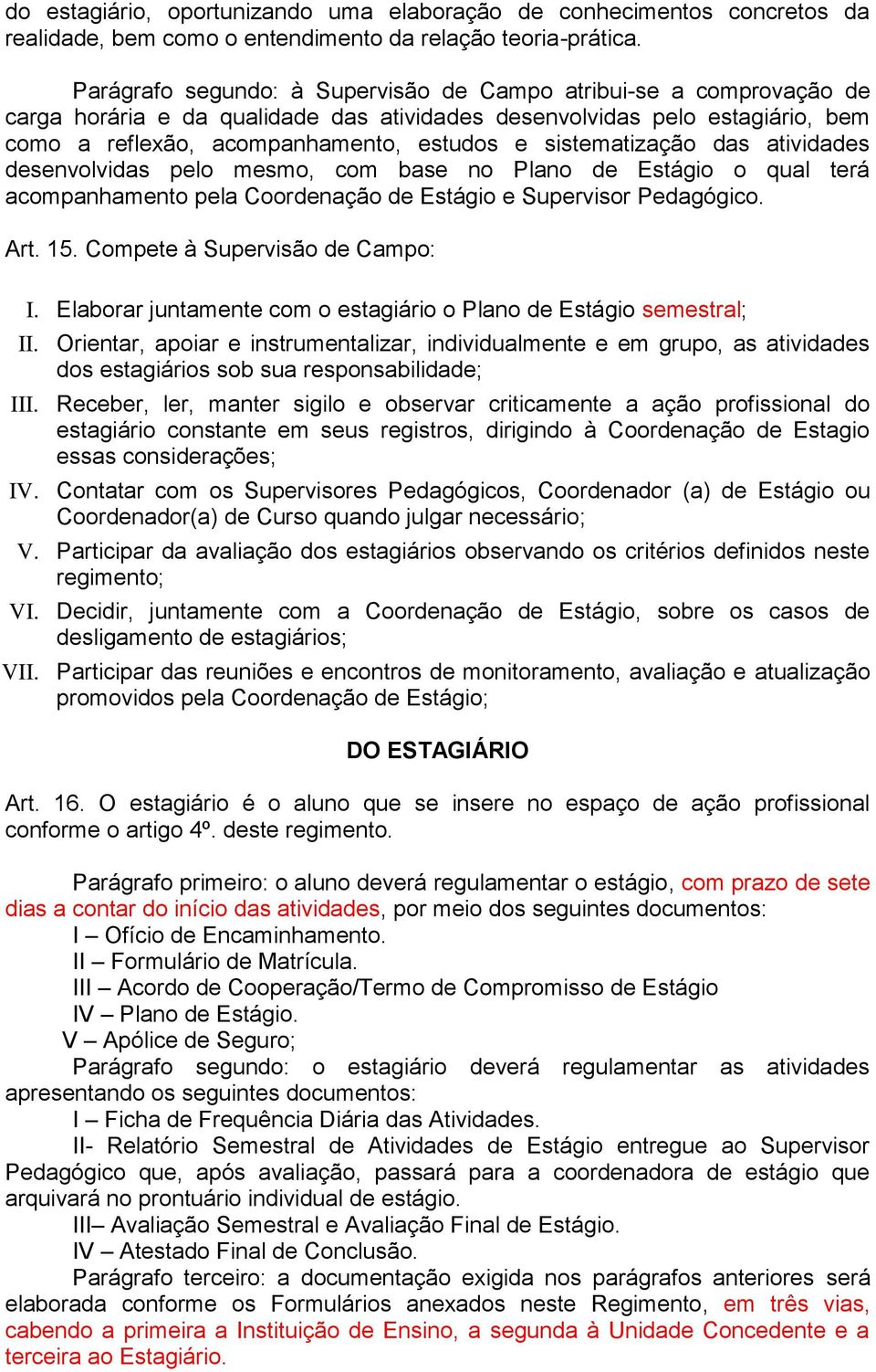 sistematização das atividades desenvolvidas pelo mesmo, com base no Plano de Estágio o qual terá acompanhamento pela Coordenação de Estágio e Supervisor Pedagógico. Art. 15.