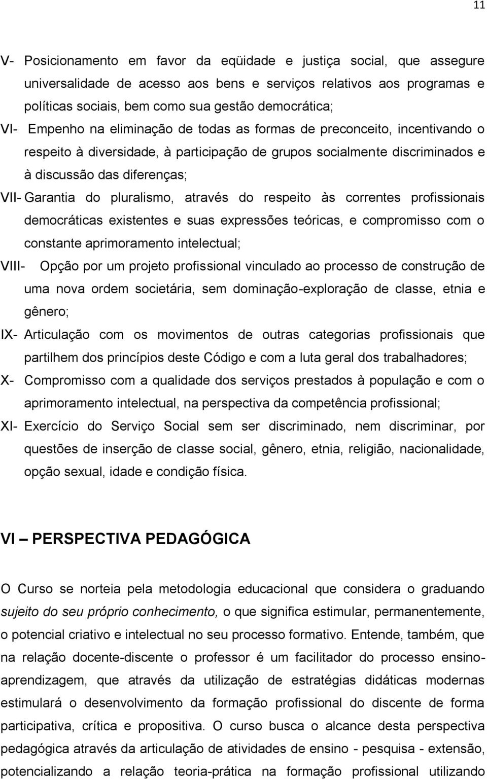 pluralismo, através do respeito às correntes profissionais democráticas existentes e suas expressões teóricas, e compromisso com o constante aprimoramento intelectual; VIII- Opção por um projeto