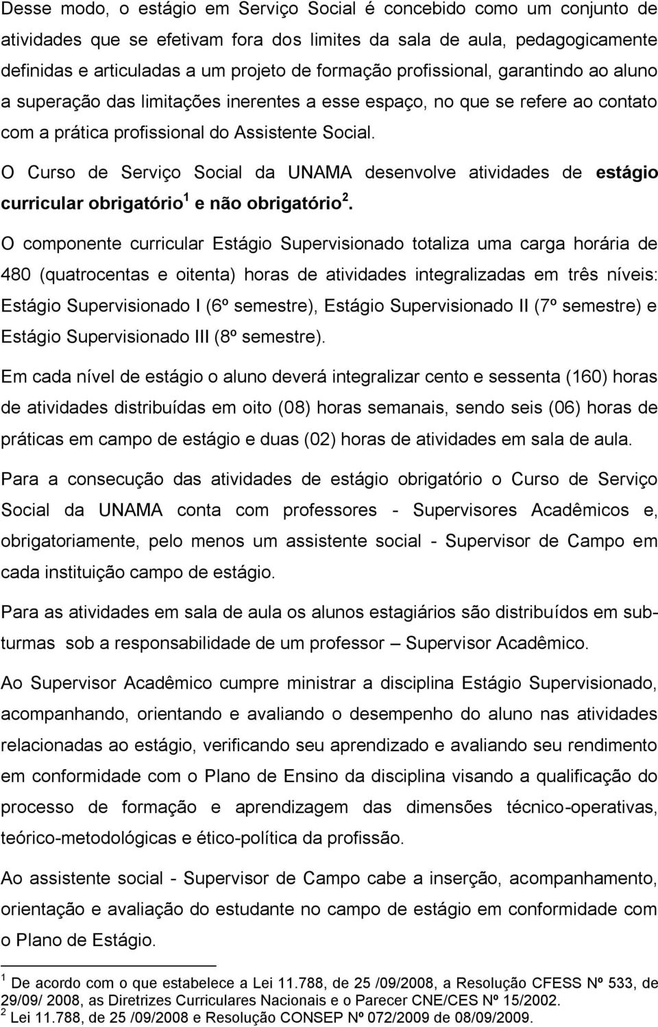 O Curso de Serviço Social da UNAMA desenvolve atividades de estágio curricular obrigatório 1 e não obrigatório 2.