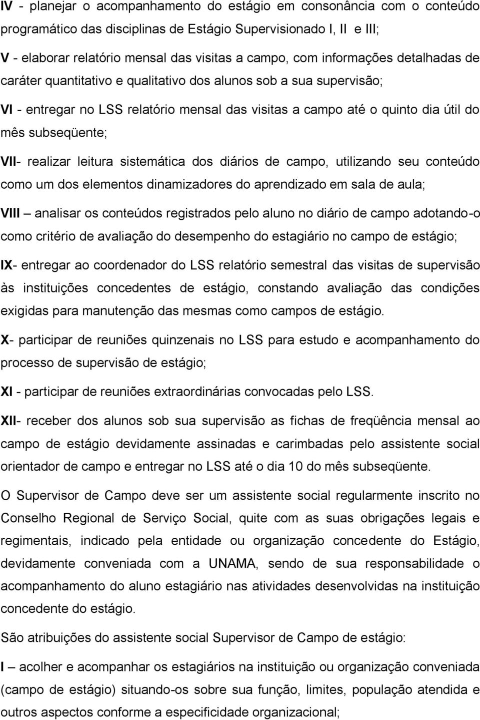 realizar leitura sistemática dos diários de campo, utilizando seu conteúdo como um dos elementos dinamizadores do aprendizado em sala de aula; VIII analisar os conteúdos registrados pelo aluno no