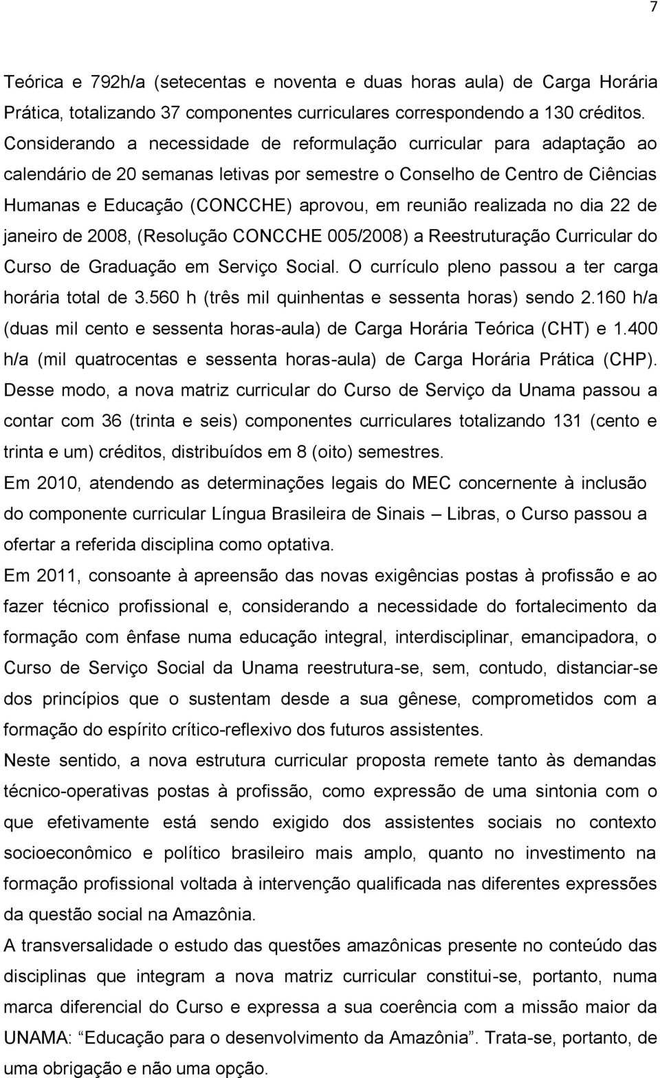 realizada no dia 22 de janeiro de 2008, (Resolução CONCCHE 005/2008) a Reestruturação Curricular do Curso de Graduação em Serviço Social. O currículo pleno passou a ter carga horária total de 3.