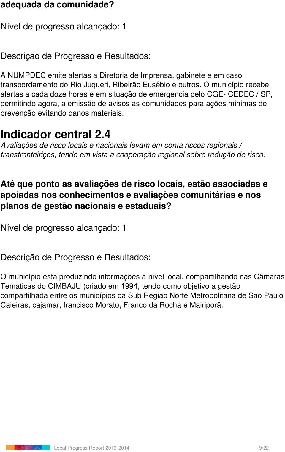 materiais. Indicador central 2.4 Avaliações de risco locais e nacionais levam em conta riscos regionais / transfronteiriços, tendo em vista a cooperação regional sobre redução de risco.